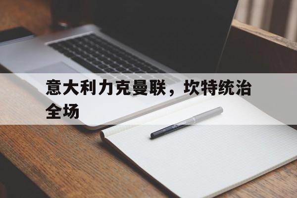 PG电子娱乐官网-意大利力克曼联，坎特统治全场